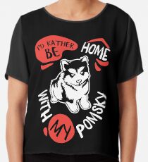 I'd Rather be Home with my Pomsky Chiffon Top