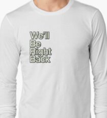 We'll Be Right Back Long Sleeve T-Shirt