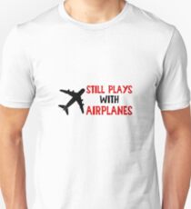Still Plays With Airplanes - Funny Airline Pilot Airplane Helicopter Flying Flyer Gift Unisex T-Shirt