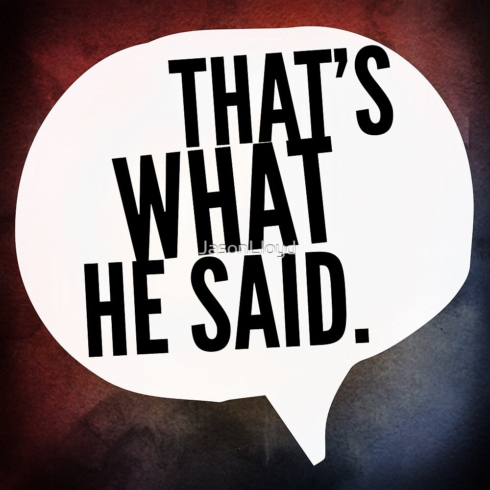 That S What He Said By Jasonlloyd Redbubble