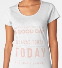 Today is Going to be a Good Day- Dear Evan Hansen Women's Premium T-Shirt