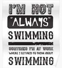 I'm not always Swimming - Funny Swimmer Poster