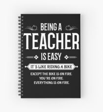 Being A Teacher Is Easy | Its Like Riding A Bike Except Everything Is On Fire Spiral Notebook