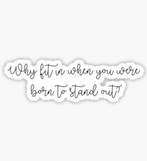 why fit in when you were born to stand out Sticker