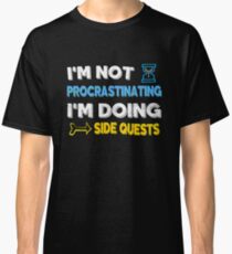I'm not procrastinating... I'm doing side quests Classic T-Shirt