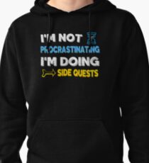 I'm not procrastinating... I'm doing side quests Pullover Hoodie