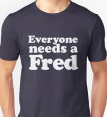 Everyone needs a Fred Unisex T-Shirt