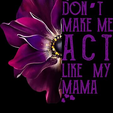 Don't Make Me Act Like My Mama Tee Funny Mom Gift Art Print for