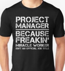 Project Manager Because Freakin' Miracle Worker Is Not An Official Job Title Unisex T-Shirt