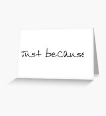 Just because. Greeting Card