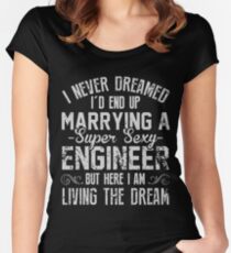 I never dreamed i'd end up marrying a super sexy engineer but here i am living the dream t-shirts Women's Fitted Scoop T-Shirt