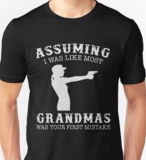 Assuming i was like most grandmas was your first mistake gun t-shirts Unisex T-Shirt