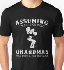 Assuming i was like most grandmas was your first mistake gym t-shirts Unisex T-Shirt