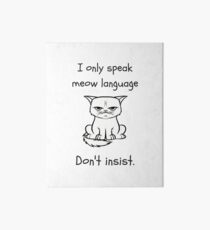 I only speak meow language. Don't insist funny quote Art Board