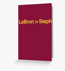 LeBron is Greater Than Steph Greeting Card