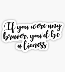 If you were any braver, you'd be a lioness Sticker