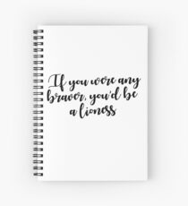 If you were any braver, you'd be a lioness Spiral Notebook