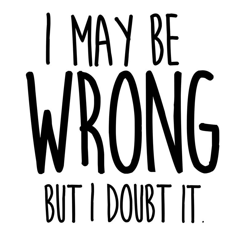 I May Be Wrong But I Doubt It By Adele Mawhinney Redbubble