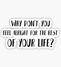 Why don't you feel alright for the rest of your life? Sticker