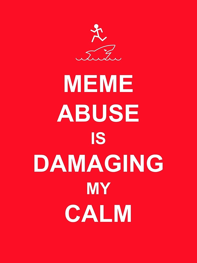 Meme Abuse is Damaging My Calm by Tim Serong