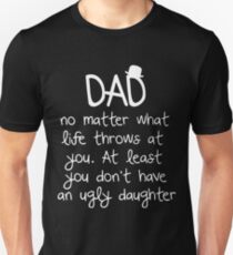 Dad no matter what life throws at you at least you don't have an ugly daughter t-shirts Unisex T-Shirt