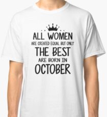 All Women Are Created Equal But Only The Best Are Born In October Classic T-Shirt