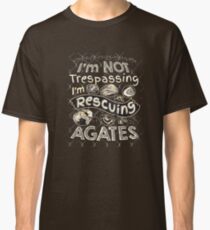 I'm Not Trespassing I'm Rescuing Agates T-Shirt Classic T-Shirt