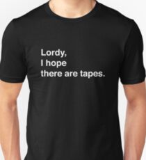 Lordy, I hope there are tapes. Unisex T-Shirt