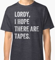 Lordy, I Hope There Are Tapes Classic T-Shirt