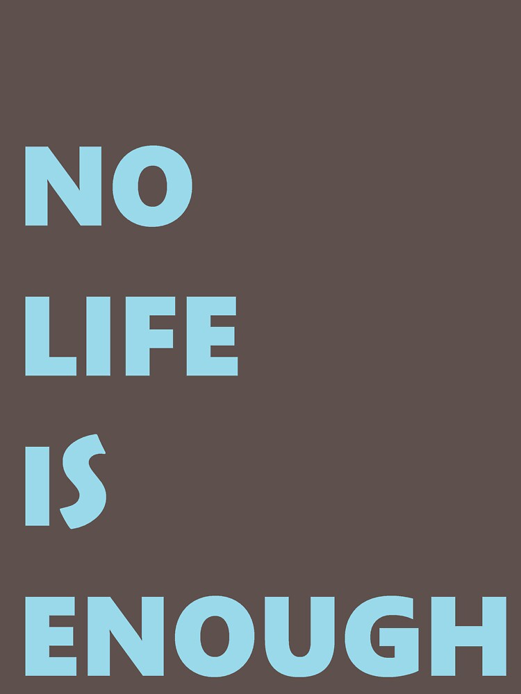 no life is enough shirt