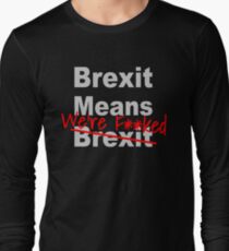 Brexit Means We're F'ed - Anti Brexit - Pro EU Long Sleeve T-Shirt