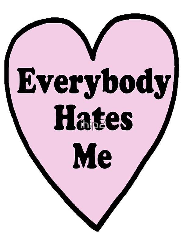 Everybody Hates Me Stickers By Ihip2 Redbubble
