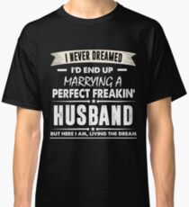I Never I'd End Up Marrying a Perfect Freakin' Husband Shirt Classic T-Shirt