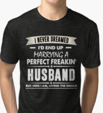 I Never I'd End Up Marrying a Perfect Freakin' Husband Shirt Tri-blend T-Shirt