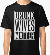 DRUNK WIVES MATTER Classic T-Shirt