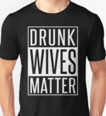 DRUNK WIVES MATTER Unisex T-Shirt