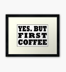 Yes. But First, Coffee Framed Print