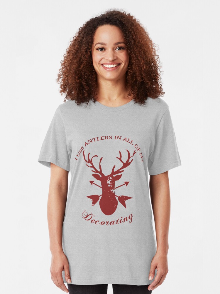 Antlers In All Of My Decorating T Shirt By Geekygirldesign