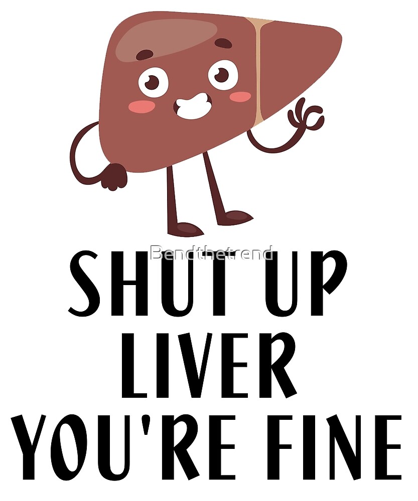 "Shut Up Liver You're Fine TShirt Funny Humor Day