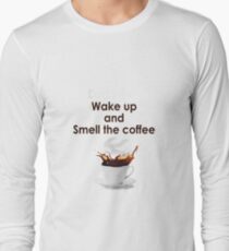 Wake up and Smell the coffee Long Sleeve T-Shirt