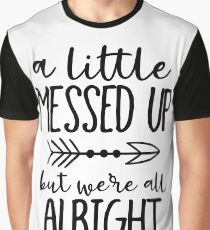 A Little Messed Up But We're All Alright Graphic T-Shirt
