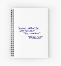 "You miss 100% of the shots you don't take. -Wayne Gretzky" -Michael Scott Spiral Notebook