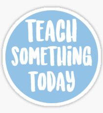 Teach Something Today Sticker