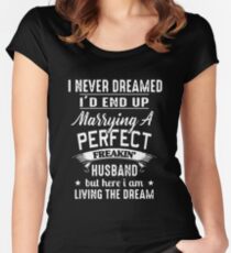 I Never Dreamed I'd End Up Marrying A Perfect Freakin Husband But Here I Am Living The Dream T-shirts Women's Fitted Scoop T-Shirt