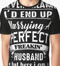 I Never Dreamed I'd End Up Marrying A Perfect Freakin Husband But Here I Am Living The Dream T-shirts Graphic T-Shirt