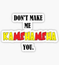 Don't Make Me KAMEHAMEHA You. Sticker