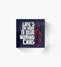 Car shirt life's too short to drive boring cars Acrylic Block