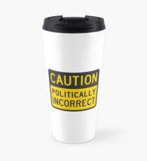 Caution Politically Incorrect Travel Mug