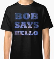 Bob Says Hello Classic T-Shirt