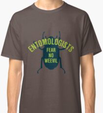 Entomologists Fear No Weevil Classic T-Shirt